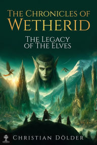 Title: The Chronicles of Wetherid: The Legacy of the Elves, Author: Christian Dölder