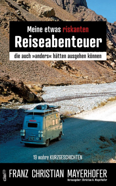 Meine etwas riskanten Reiseabenteuer - einige meiner gefï¿½hrlichsten Abenteuer in Afghanistan, Nepal, Indien, Tibet und Indonesien mit seinen Sundainseln: die auch anders hï¿½tten ausgehen kï¿½nnen - kritische Erlebnisse bei den steinzeitlichen Papuas, b