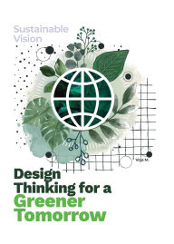 Title: Design Thinking for a Greener Tomorrow: Sustainable Vision, Author: Voja Malenkovic