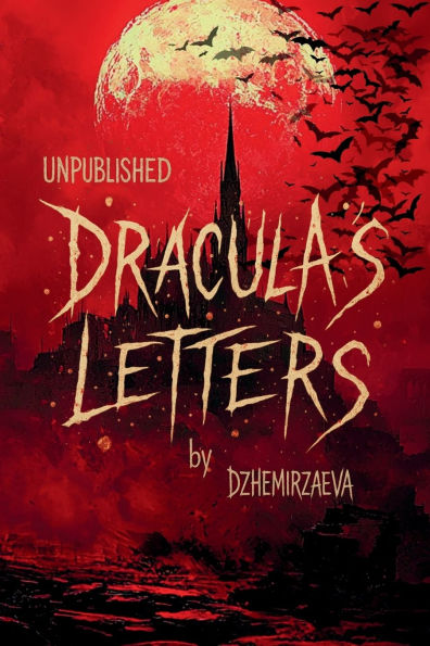 Dracula's Letters Unpublished: Confessions of the World's Most Famous Vampire (A Novel)
