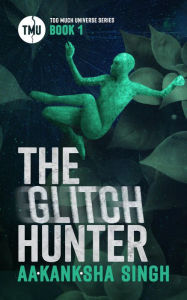 Title: The Glitch Hunter: Too Much Universe Series Book 1, Author: Aakanksha Singh