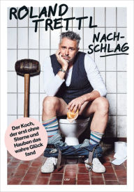 Title: Nachschlag: Der Koch, der erst ohne Sterne und Hauben das wahre Glück fand, Author: Roland Trettl