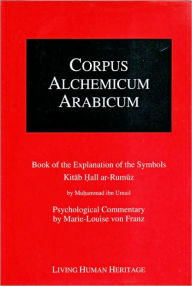 Title: Corpus Alchemicum Arabicum: Vol 1: Book of the Explanation of the Symbols Kitab Hall Ar-Rumuz, Author: Muhammad Umail