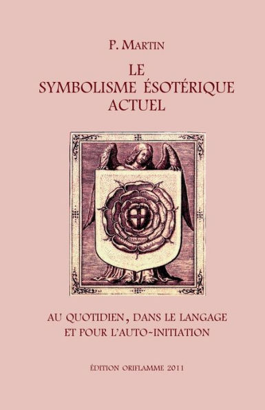 Le Symbolisme Esotérique Actuel: Sous l'Aspect de la Vie quotidienne, du Langage et du Chemin gnostique de l'Auto-Initiation
