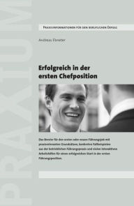 Title: Erfolgreich in der ersten Chefposition: Brevier für den ersten oder neuen Führungsjob mit praxisrelevanten Grundsätzen, konkreten Fallbeispielen und interaktiven Arbeitshilfen für einen erfolgreichen Start in der ersten Führungsposition, Author: Andreas Ebneter