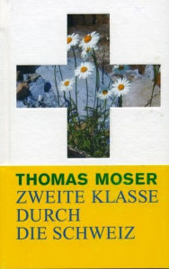 Title: Zweite Klasse Durch Die Schweiz, Author: Thomas Moser