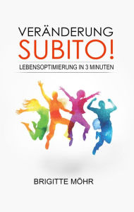 Title: Veränderung, subito!: Lebensoptimierung in 3 Minuten, Author: Brigitte Möhr