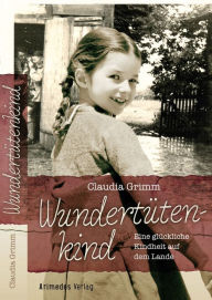 Title: Wundertütenkind: Eine glückliche Kindheit auf dem Lande, Author: Claudia Grimm