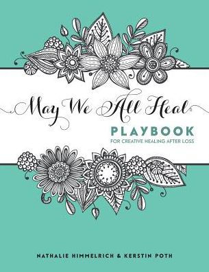 May We All Heal: Playbook For Creative Healing After Loss