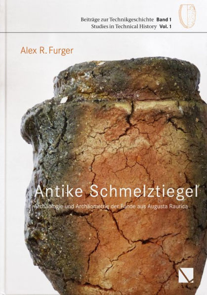 Antike Schmelztigel: Archaologie und Archaometrie der Funde aus Augusta Raurica