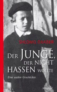 Title: Der Junge der nicht hassen wollte, Author: Shlomo Graber