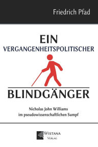 Title: Ein vergangenheitspolitischer Blindgï¿½nger: Nicholas John Williams im pseudowissenschaftlichen Sumpf, Author: Friedrich Pfad