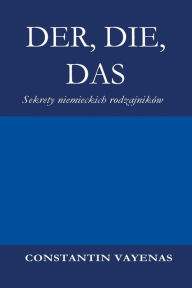 Title: Der, Die, Das: Sekrety niemieckich rodzajników, Author: Constantin Vayenas