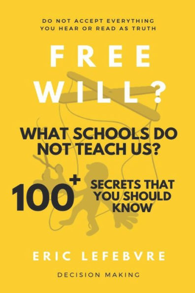 Free will? What schools do not teach us?: 100+ Secrets that you should know