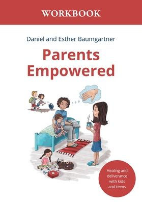 Parents Empowered Workbook: Healing and deliverance with kids and teens