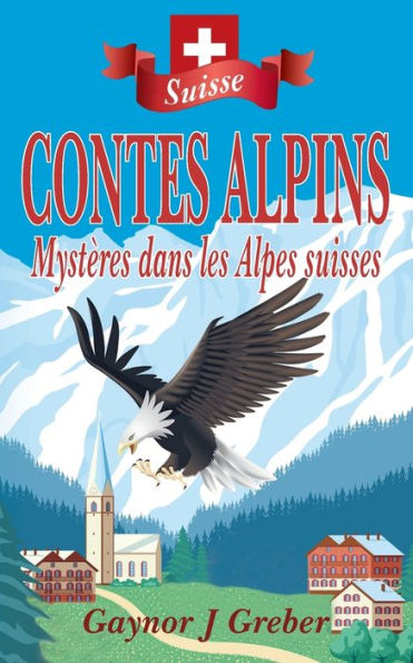 CONTES ALPINS: Mystères dans les Alpes suisses