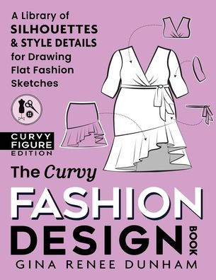 The Curvy Fashion Design Book: A Library of Silhouettes & Style Details for Drawing Flat Fashion Sketches