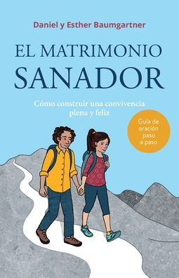 El matrimonio sanador: Cï¿½mo construir una convivencia plena y feliz