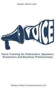 Title: VOICE: Voice Training for Podcasters, Speakers, Presenters and Business Professionals, Author: Stephan Martin Lendi