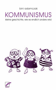 Title: Kommunismus: kleine geschichte, wie es endlich anders wird, Author: Bini Adamczak