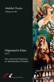 Title: Gilgameschs Erben - Bd. II: Vom sumerischen Priesterstaat zur demokratischen Zivilisation, Author: Abdullah Öcalan