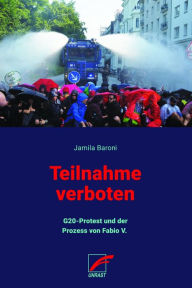 Title: Teilnahme verboten: G20-Protest und der Prozess von Fabio V., Author: Jamila Baroni