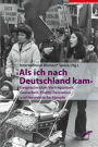 Als ich nach Deutschland kam: Gespräche über Vertragsarbeit, Gastarbeit, Flucht, Rassismus und feministische Kämpfe