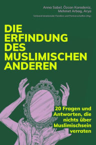 Title: Die Erfindung des muslimischen Anderen: 20 Fragen und Antworten, die nichts über Muslimischsein verraten, Author: Özcan Karadeniz