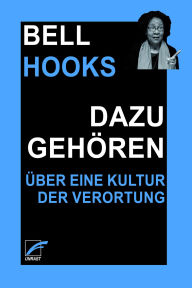 Title: Dazugehören: Über eine Kultur der Verortung, Author: bell hooks