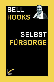 Title: Selbstfürsorge: Schmerz und Heilung Schwarzer Frauen, Author: bell hooks