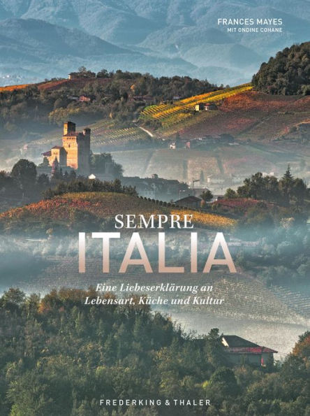 Sempre Italia: Eine Liebeserklärung an Lebensart, Küche und Kultur
