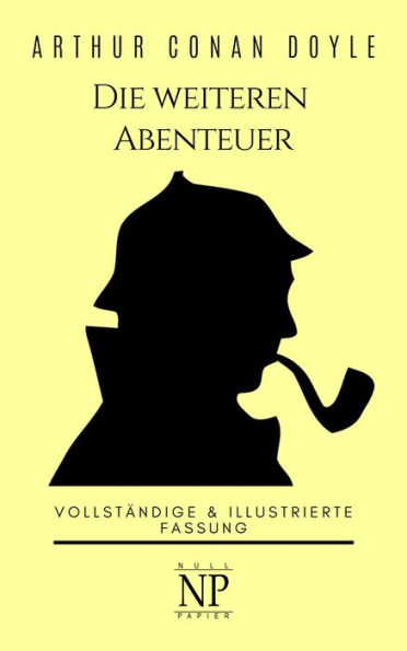 Sherlock Holmes - Die weiteren Abenteuer: Vollständige & Illustrierte Fassung