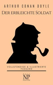Title: Sherlock Holmes - Der erbleichte Soldat und weitere Detektivgeschichten: Vollständige & Illustrierte Fassung, Author: Arthur Conan Doyle