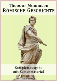 Title: Römische Geschichte: Komplettausgabe mit Kartenmaterial, Author: Theodor Mommsen