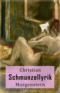 Title: Schmunzellyrik - Christian Morgenstern: Ausgesuchte Gedichte zum Kennenlernen, Author: Christian Morgenstern