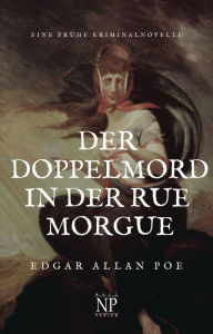 Title: Der Doppelmord in der Rue Morgue: Eine frühe Kriminalnovelle, Author: Edgar Allan Poe