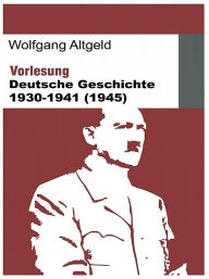 Title: Vorlesung Deutsche Geschichte 1930-1941 (1945), Author: Wolfgang Altgeld