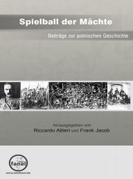 Title: Spielball der Mächte - Beiträge zur polnischen Geschichte, Author: Frank Jacob