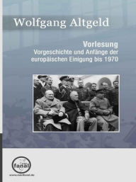 Title: Vorgeschichte und Anfänge der europäischen Einigung bis 1970, Author: Wolfgang Altgeld