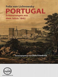 Title: Portugal - Erinnerungen aus dem Jahre 1842, Author: Felix von Lichnowsky