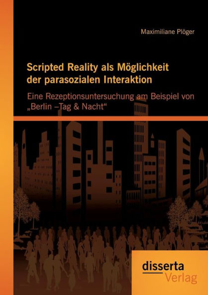 Scripted Reality als Mï¿½glichkeit der parasozialen Interaktion: Eine Rezeptionsuntersuchung am Beispiel von "Berlin -Tag & Nacht"