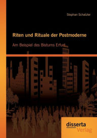 Title: Riten und Rituale der Postmoderne: Am Beispiel des Bistums Erfurt, Author: Stephan Schatzler