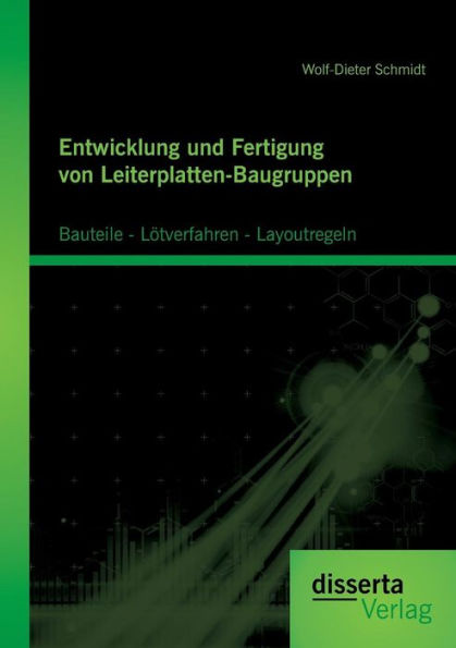 Entwicklung und Fertigung von Leiterplatten-Baugruppen: Bauteile - Lï¿½tverfahren - Layoutregeln