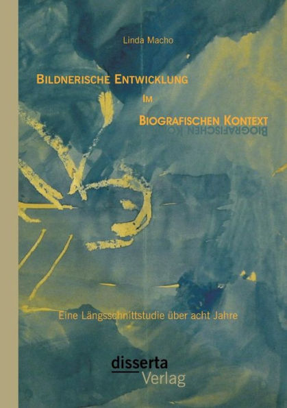 Bildnerische Entwicklung im biografischen Kontext: Eine Lï¿½ngsschnittstudie ï¿½ber acht Jahre