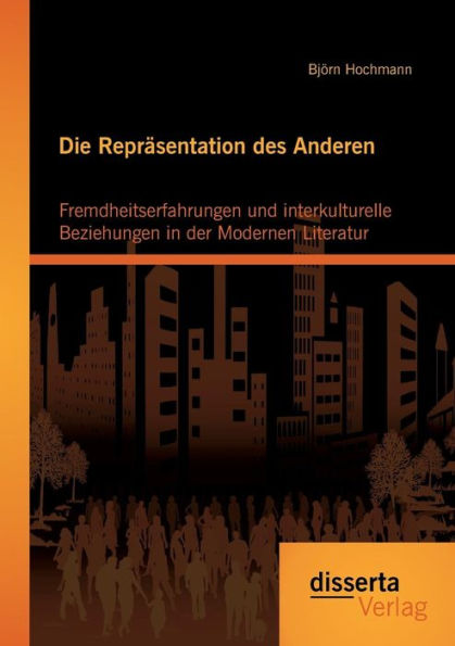 Die Reprï¿½sentation des Anderen: Fremdheitserfahrungen und interkulturelle Beziehungen in der Modernen Literatur