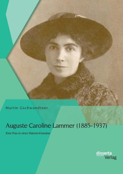 Auguste Caroline Lammer (1885-1937): Eine Frau in einer Mï¿½nner-Domï¿½ne