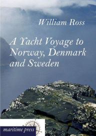 Title: A Yacht Voyage to Norway, Denmark and Sweden, Author: William Ross