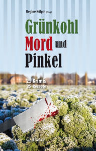 Title: Grünkohl, Mord und Pinkel: 25 Ostfrieslandkrimis und 25 Rezepte, Author: Regine Kölpin