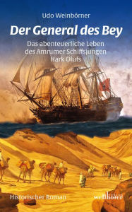 Title: Der General des Bey. Historischer Roman: Das abenteuerliche Leben des Amrumer Schiffsjungen Hark Olufs, Author: Udo Weinbörner