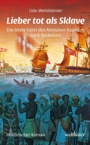 Title: Lieber tot als Sklave: Die letzte Fahrt des Amrumer Kapitäns Hark Nickelsen. Historischer Roman, Author: Udo Weinbörner
